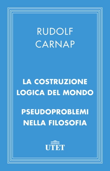 La costruzione logica del mondo/Pseudoproblemi nella filosofia - Rudolf Carnap