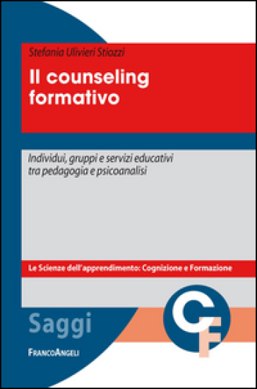 Il counseling formativo. Individui, gruppi e servizi educativi tra pedagogia e psicoanalisi - Stefania Ulivieri Stiozzi