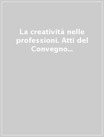 La creatività nelle professioni. Atti del Convegno (Bolzano, 14 febbraio 2007)