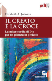 Il creato e la croce. La misericordia di Dio per un pianeta in pericolo-Creation and the cross. The mercy of God for a planet in peril. Ediz. bilingue