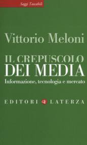 Il crepuscolo dei media. Informazione, tecnologia e mercato