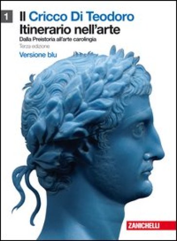 Il cricco di Teodoro. Itinerario nell'arte. Ediz. blu. Per le Scuole superiori. Con espansione online. 1: Dalla preistoria all'età carolingia - Giorgio Cricco - Francesco Paolo Di Teodoro