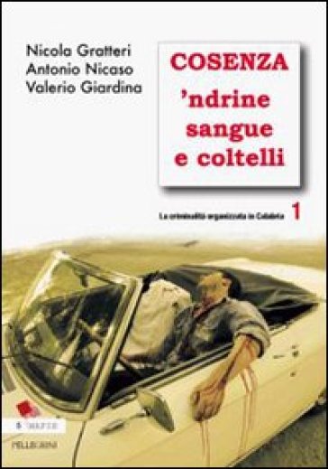 La criminalità organizzata in Calabria. 1: Cosenza 'ndrine sangue e coltelli - Nicola Gratteri - Antonio Nicaso - Valerio Giardina