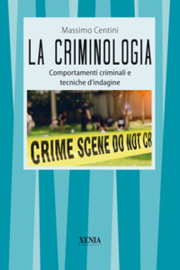 La criminologia. Comportamenti criminali e tecniche d'indagine - Massimo Centini