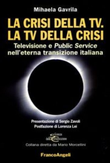 La crisi della Tv. La Tv della crisi. Televisione e public service nell'eterna transizione italiana - Mihaela Gavrila