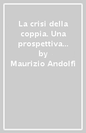 La crisi della coppia. Una prospettiva sistemico-relazionale