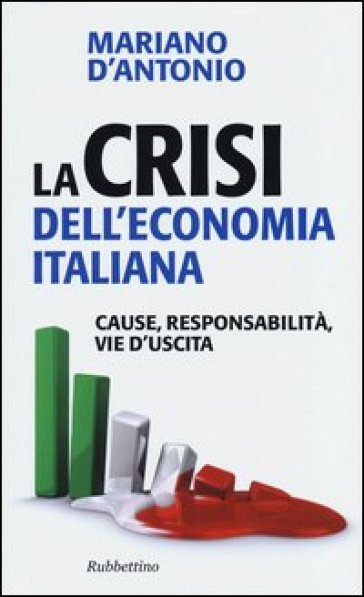 La crisi dell'economia italiana. Cause, responsabilità, vie d'uscita - Mariano D