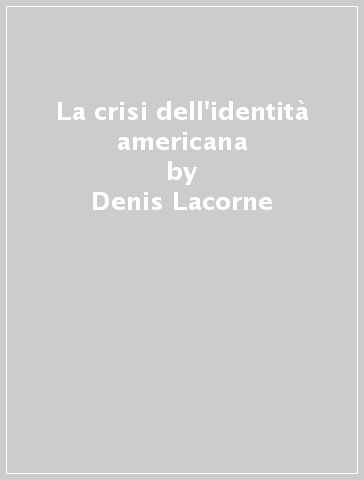 La crisi dell'identità americana - Denis Lacorne