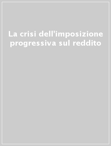 La crisi dell'imposizione progressiva sul reddito