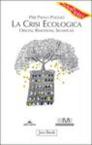 La crisi ecologica: origini, rimozioni, significati - Pier Paolo Poggio