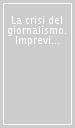 La crisi del giornalismo. Imprevisti e possibilità