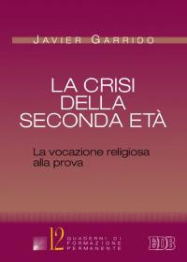 La crisi della seconda età. La vocazione religiosa alla prova - Javier Garrido