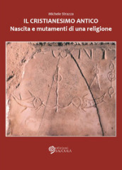 Il cristianesimo antico. Nascita e mutamenti di una religione