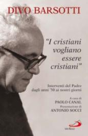 I cristiani vogliono essere cristiani. Interventi del Padre dagli anni 