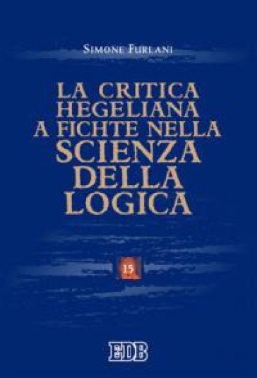 La critica hegeliana a Fichte nella «Scienza della logica» - Simone Furlani