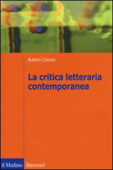 La critica letteraria contemporanea - Alberto Casadei