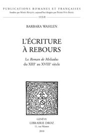 L Écriture à rebours. Le Roman de Meliadus du XIIIe au XVIIIe siècle.
