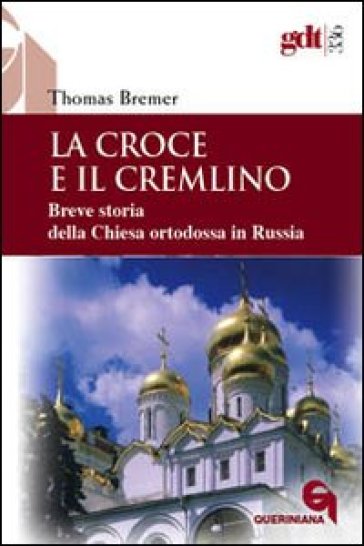 La croce e il Cremlino. Breve storia della Chiesa ortodossa in Russia - Thomas Bremer