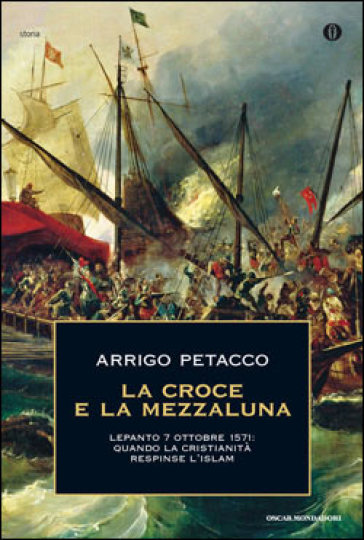 La croce e la mezzaluna. Lepanto 7 ottobre 1571: quando la Cristianità respinse l'Islam - Arrigo Petacco