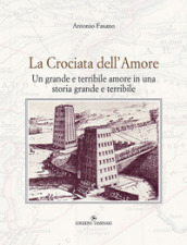 La crociata dell amore. Un grande e terribile amore in una storia grande e terribile