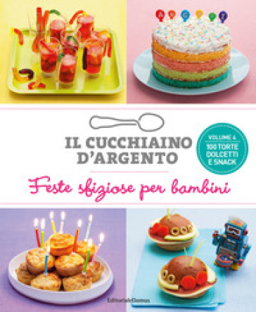 Il cucchiaino d'argento. 4: Feste sfiziose per bambini. 100 torte dolcetti e snack