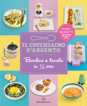 Il cucchiaino d argento. 5: Bambini a tavola in 1/2 ora. 100 ricette per mamme sempre di corsa