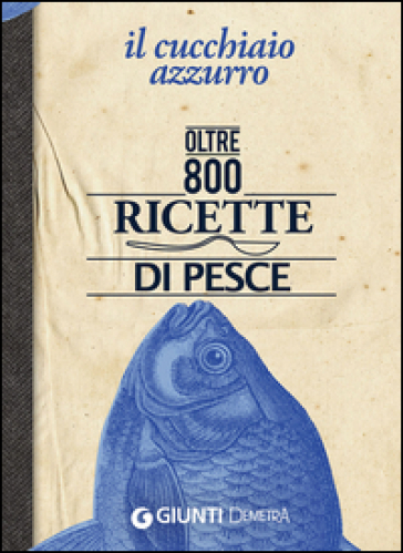Il cucchiaio azzurro. Oltre 800 ricette di pesce - Silvana Franconeri