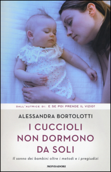 I cuccioli non dormono da soli. Il sonno dei bambini oltre i metodi e i pregiudizi - Alessandra Bortolotti