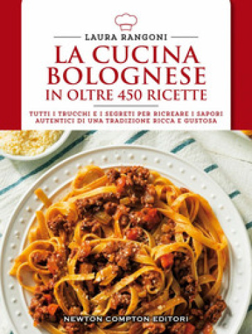 La cucina bolognese in oltre 450 ricette - Laura Rangoni