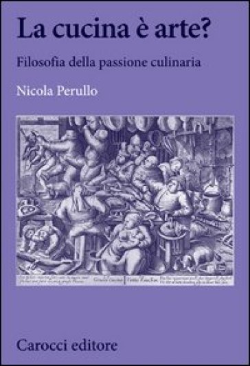 La cucina è arte? Filosofia della passione culinaria - Nicola Perullo