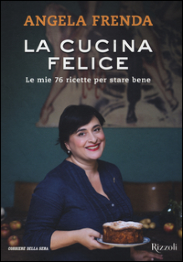 La cucina felice. Le mie 76 ricette per stare bene - Angela Frenda