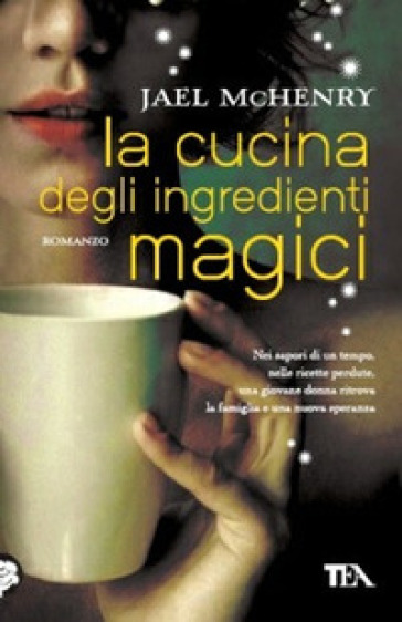 La cucina degli ingredienti magici - Jael McHenry