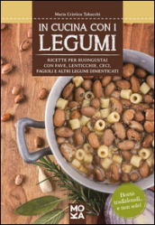 In cucina con i legumi. Ricette per buongustai con fave, lenticchie, ceci, fagioli e altri legumi dimenticati