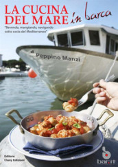 La cucina del mare in barca. «Bevendo, mangiando, navigando sotto costa del Mediterraneo»