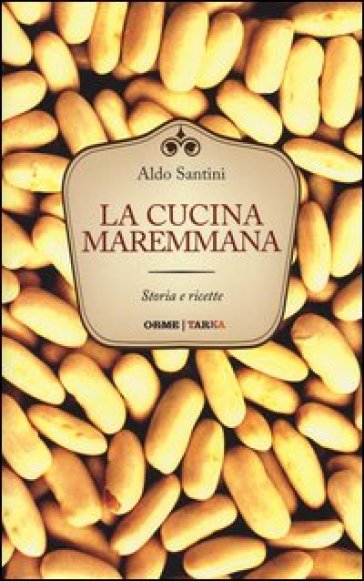 La cucina maremmana. Storia e ricette - Aldo Santini