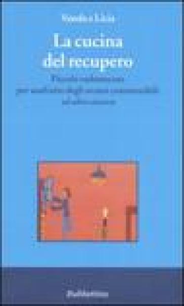 La cucina del recupero. Piccolo vademecum per usufruire degli avanzi commestibili «ed altro ancora» - Vanda Di Chio - Licia Rognini - Licia Pinelli Rognini