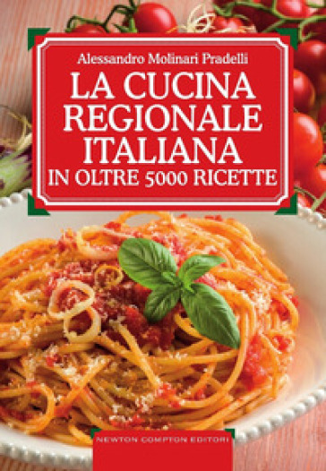 La cucina regionale italiana in oltre 5000 ricette - Alessandro Molinari Pradelli