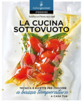 La cucina sottovuoto. Tecnica e ricette per cuocere a bassa temperatura