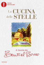 La cucina delle stelle. A tavola da Benito al Bosco