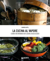 La cucina al vapore. I segreti per preparare piatti leggeri e ricchi di gusto