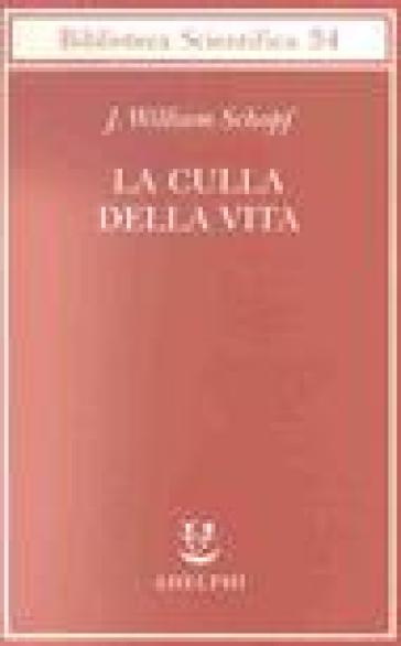 La culla della vita. La scoperta dei più antichi fossili terrestri - J. William Schopf