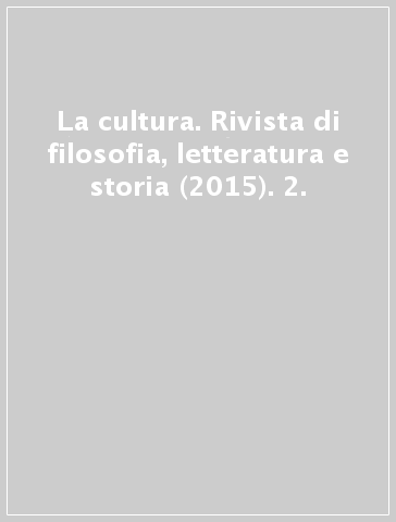La cultura. Rivista di filosofia, letteratura e storia (2015). 2.