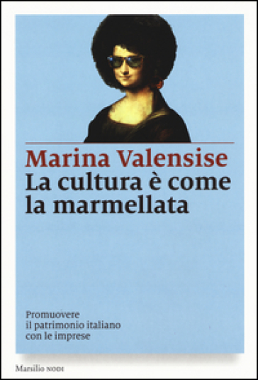 La cultura è come la marmellata. Promuovere il patrimonio italiano con le imprese - Marina Valensise