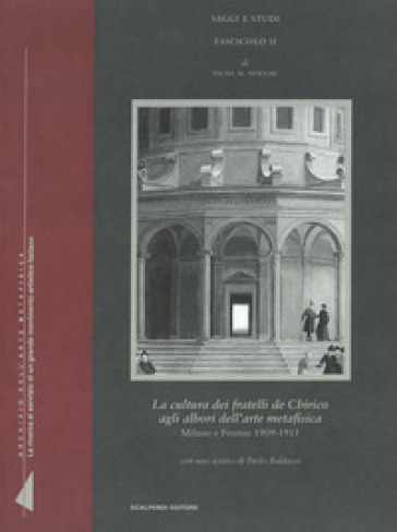 La cultura dei fratelli de Chirico agli albori dell'arte metafisica. Milano e Firenze 1909-1911 - Nicol M. Mocchi