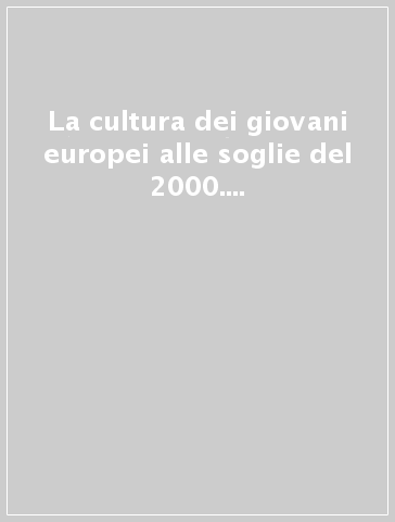 La cultura dei giovani europei alle soglie del 2000. Religione, valori, politica e consumi