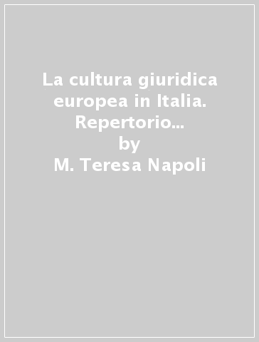 La cultura giuridica europea in Italia. Repertorio delle opere tradotte nel secolo XIX - M. Teresa Napoli