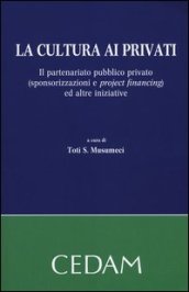 La cultura ai privati. Il partenariato pubblico privato (sponsorizzazioni e project financing) ed altre iniziative