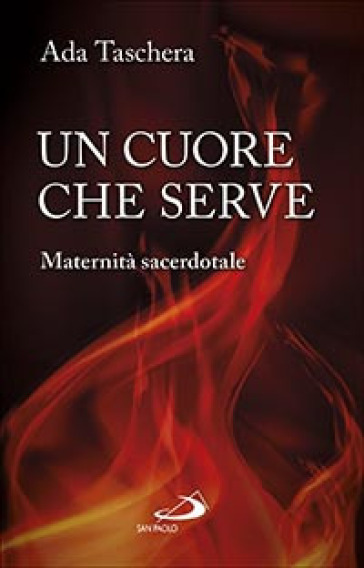 Un cuore che serve. Maternità sacerdotale - Ada Taschera