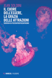 Il cuore dell essere, la grazia delle attrazioni. Tentativi di postantropocentrismo