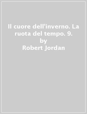 Il cuore dell'inverno. La ruota del tempo. 9. - Robert Jordan